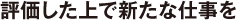 評価した上で新たな仕事を