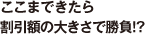 ここまできたら割引額の大きさで勝負!?