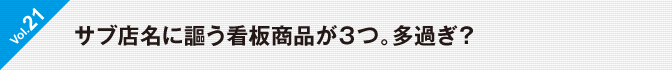 Vol.21　サブ店名に謳う看板商品が３つ。多過ぎ？