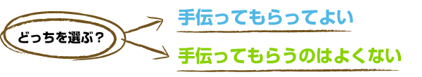 どっちを選ぶ？　手伝ってもらってよい or 手伝ってもらうのはよくない