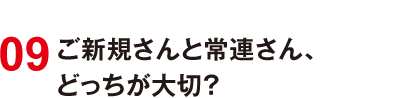 09 ご新規さんと常連さん、どっちが大切？