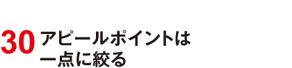 30 アピールポイントは一点に絞る